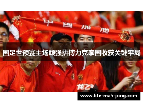 国足世预赛主场顽强拼搏力克泰国收获关键平局