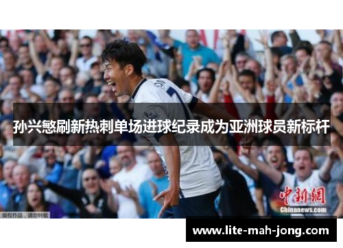 孙兴慜刷新热刺单场进球纪录成为亚洲球员新标杆